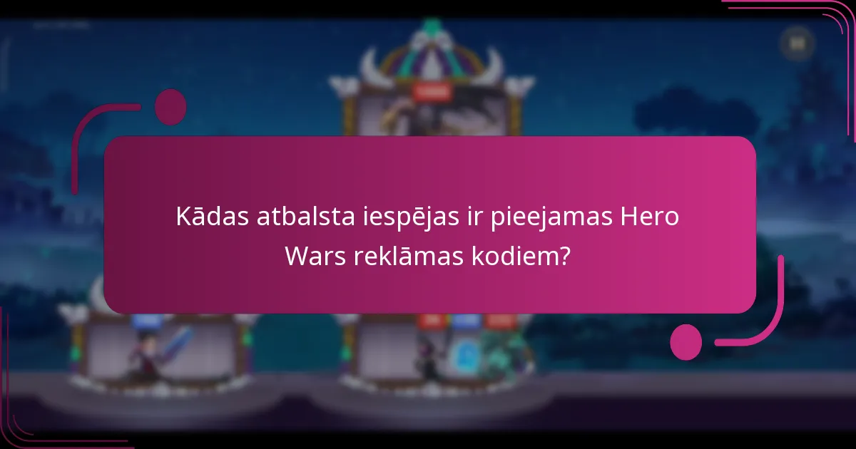 Kādas atbalsta iespējas ir pieejamas Hero Wars reklāmas kodiem?