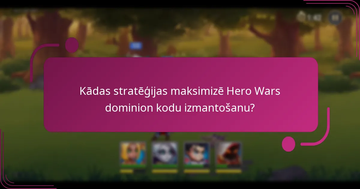 Kādas stratēģijas maksimizē Hero Wars dominion kodu izmantošanu?
