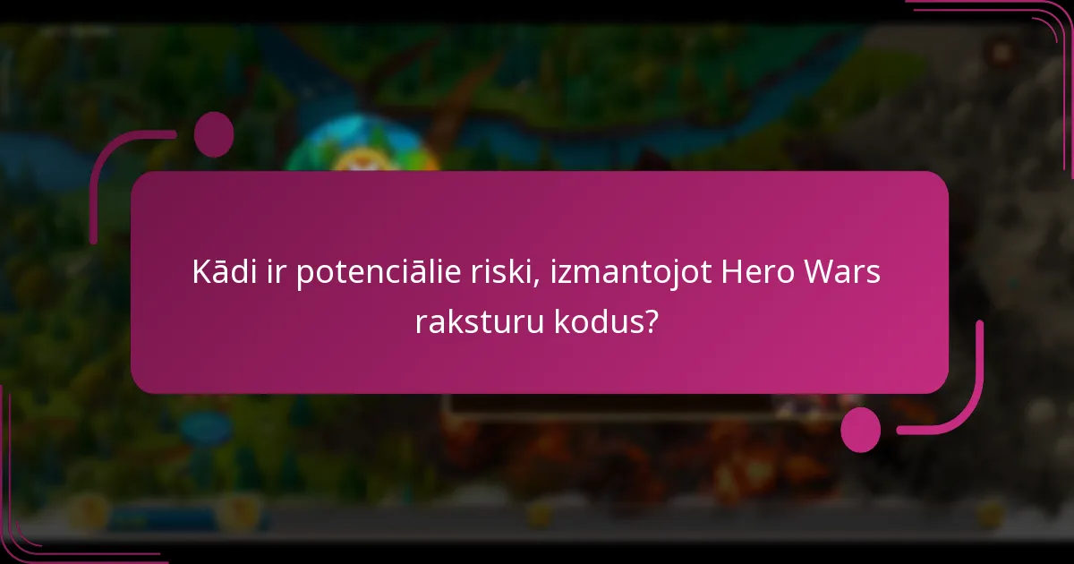 Kādi ir potenciālie riski, izmantojot Hero Wars raksturu kodus?
